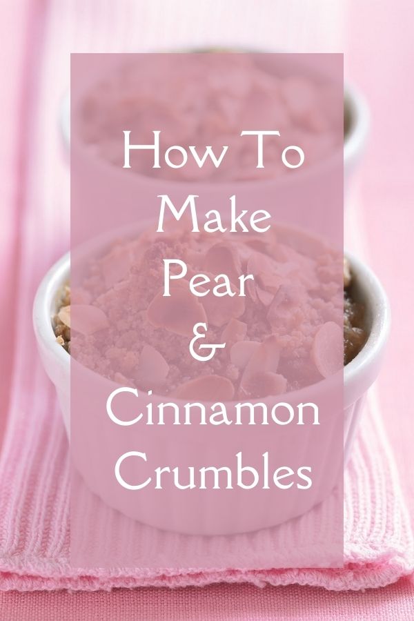 Pear & Cinnamon Crumbles: How To Make Some