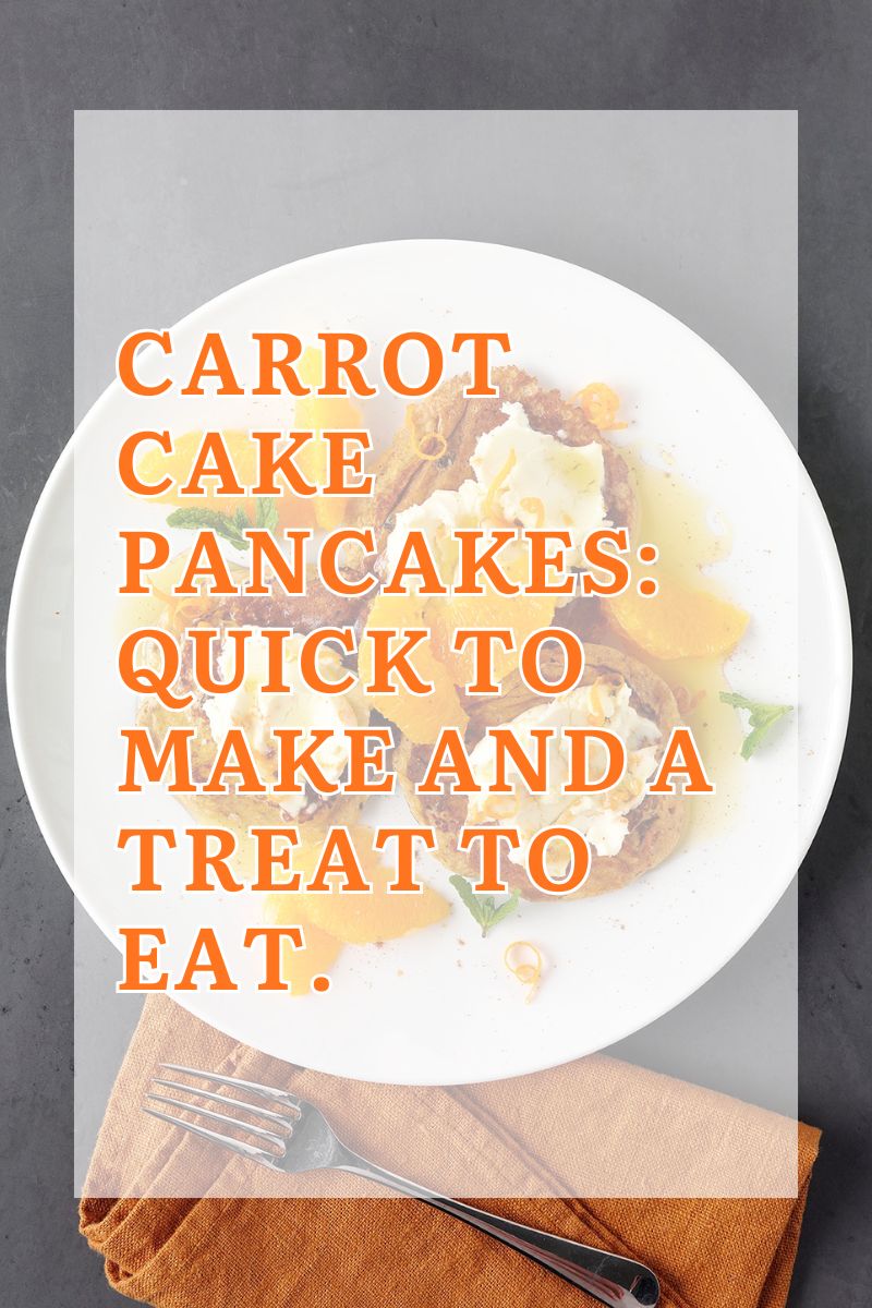 Carrot Cake Pancakes: Quick To Make And A Treat To Eat Carrot Cake Pancakes: Quick To Make And A Treat To Eat: