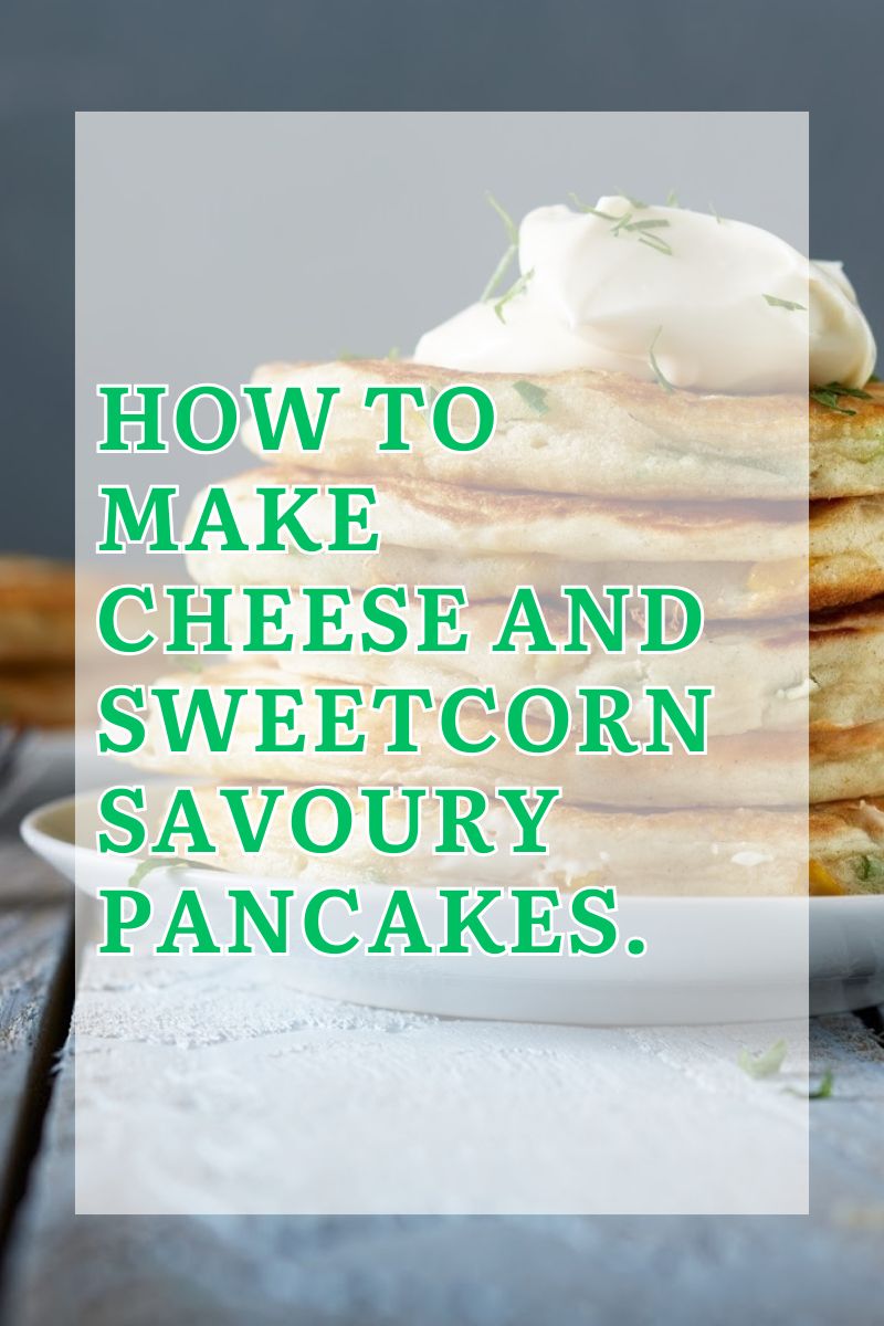 Cheese And Sweetcorn Savoury Pancakes To Try Out