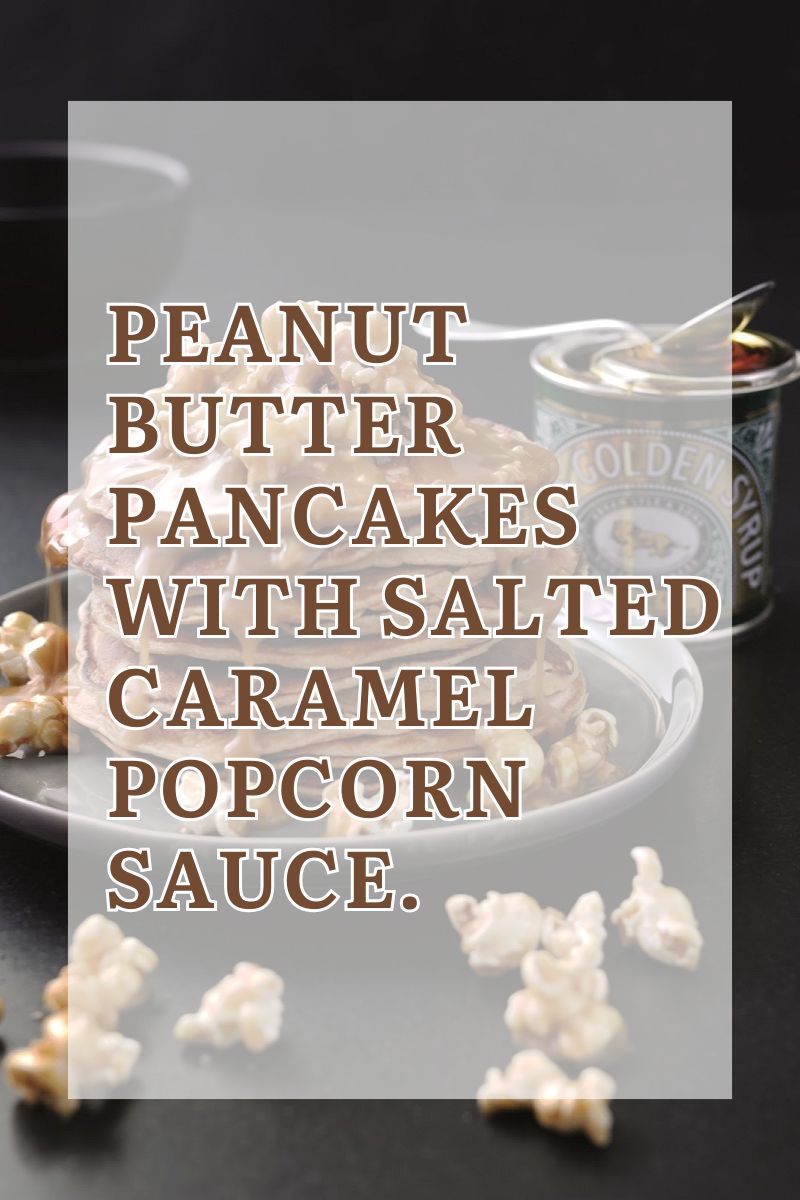 Peanut Butter Pancakes With Salted Caramel Popcorn Sauce
