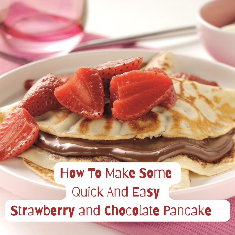 How To Make Some Quick And Easy Strawberry and Chocolate Pancakes