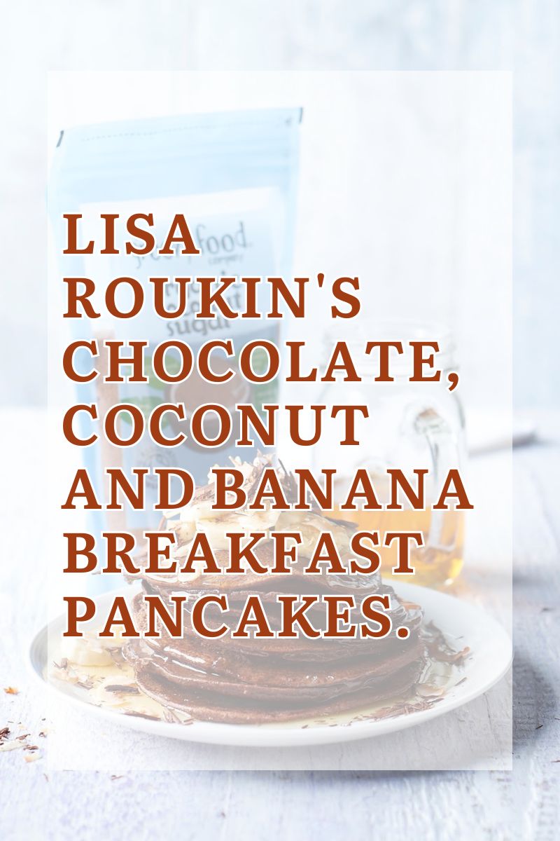 Lisa Roukin's Chocolate, Coconut And Banana Breakfast Pancakes Lisa Roukin's Chocolate, Coconut And Banana Breakfast Pancakes