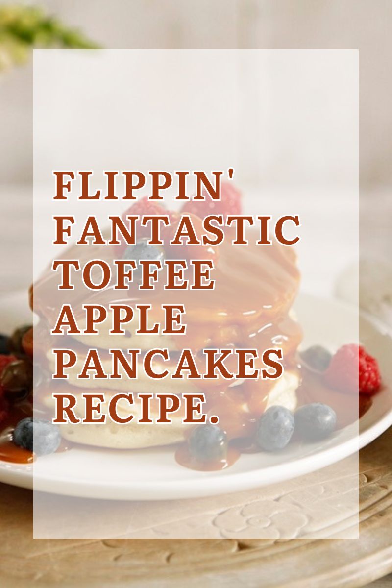 Flippin' Fantastic Toffee Apple Pancakes Recipe Flippin' Fantastic Toffee Apple Pancakes Recipe