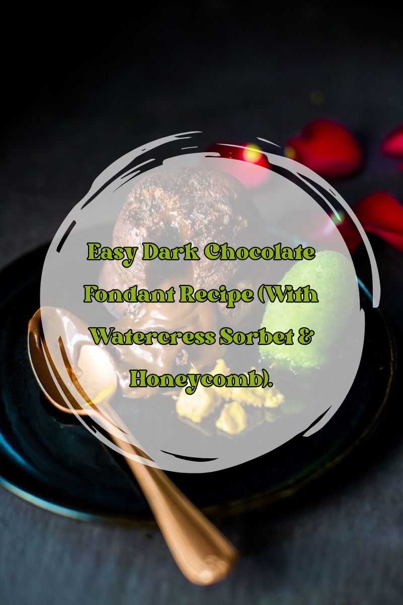 Easy Dark Chocolate Fondant Recipe (With Watercress Sorbet & Honeycomb).