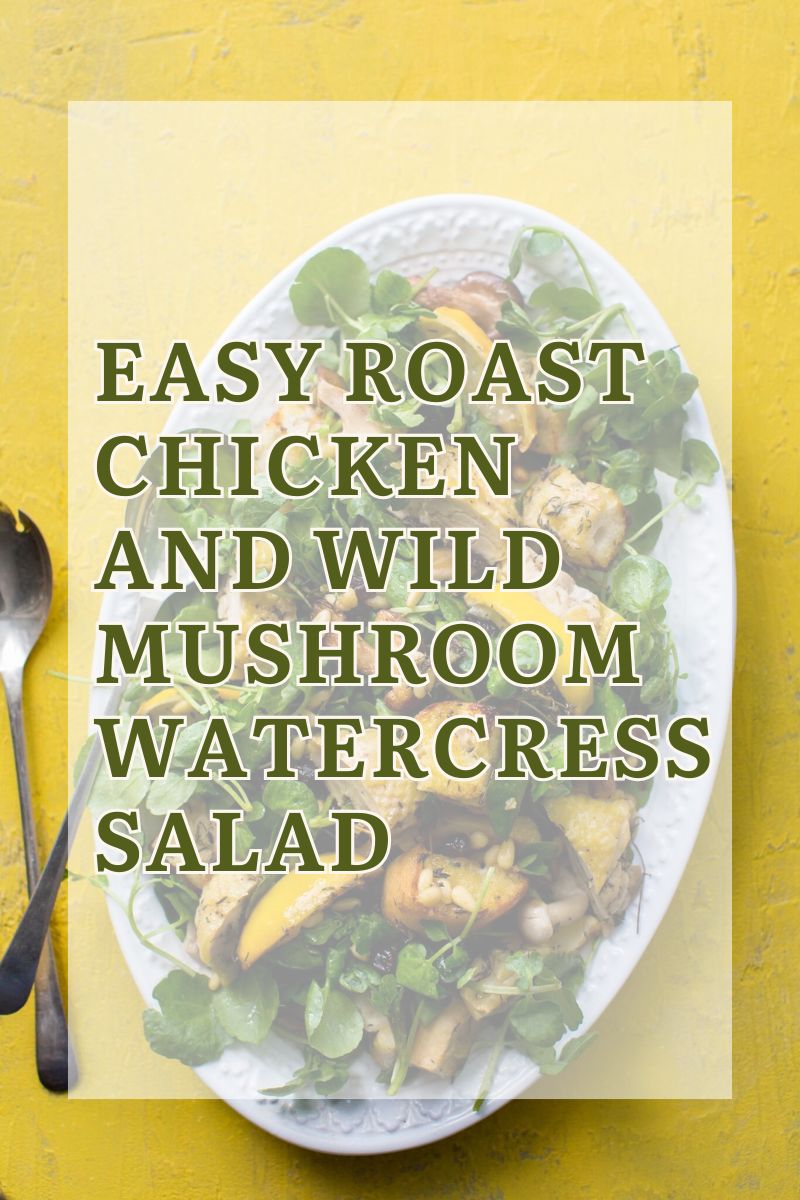Easy Roast Chicken And Wild Mushroom Watercress Salad