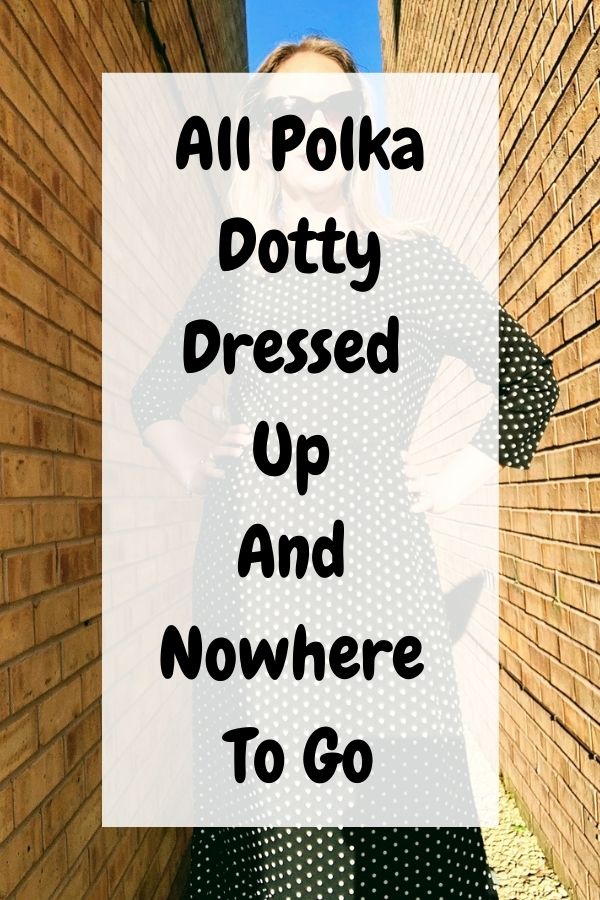 All Polka Dotty Dressed Up And Nowhere To Go