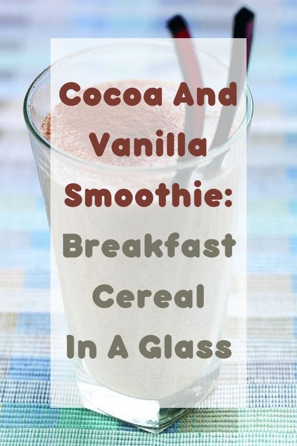 Cocoa And Vanilla Smoothie: Breakfast Cereal In A Glass: