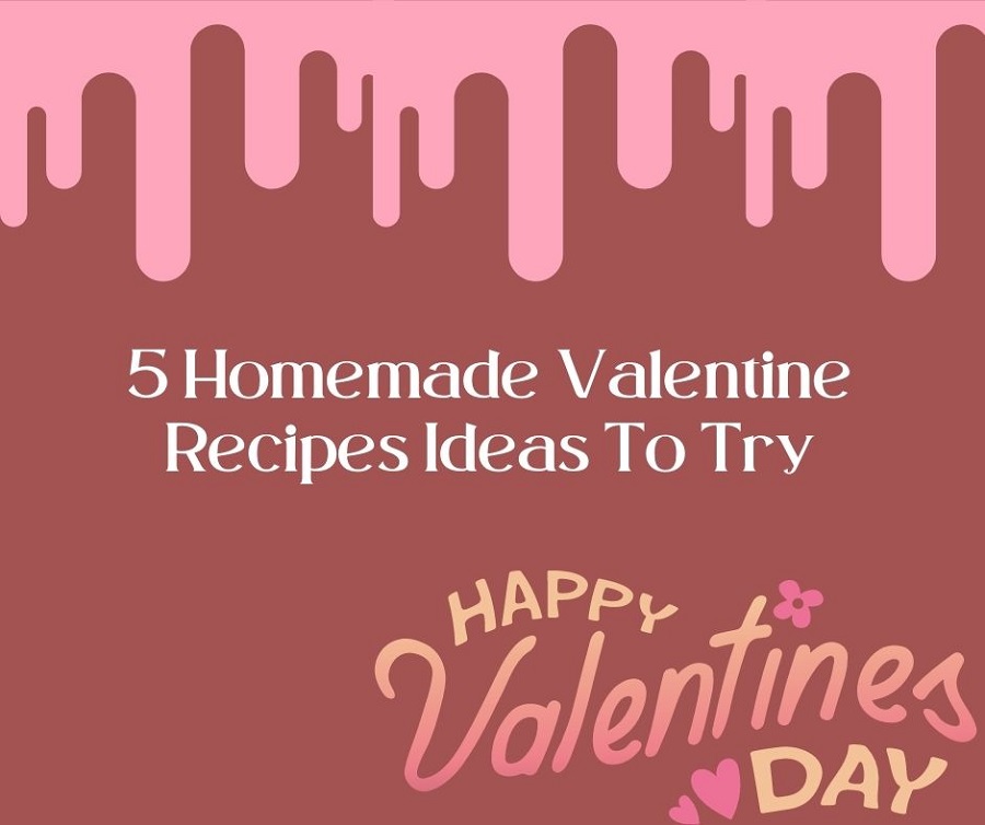 5 Homemade Valentine Recipes Ideas To Try