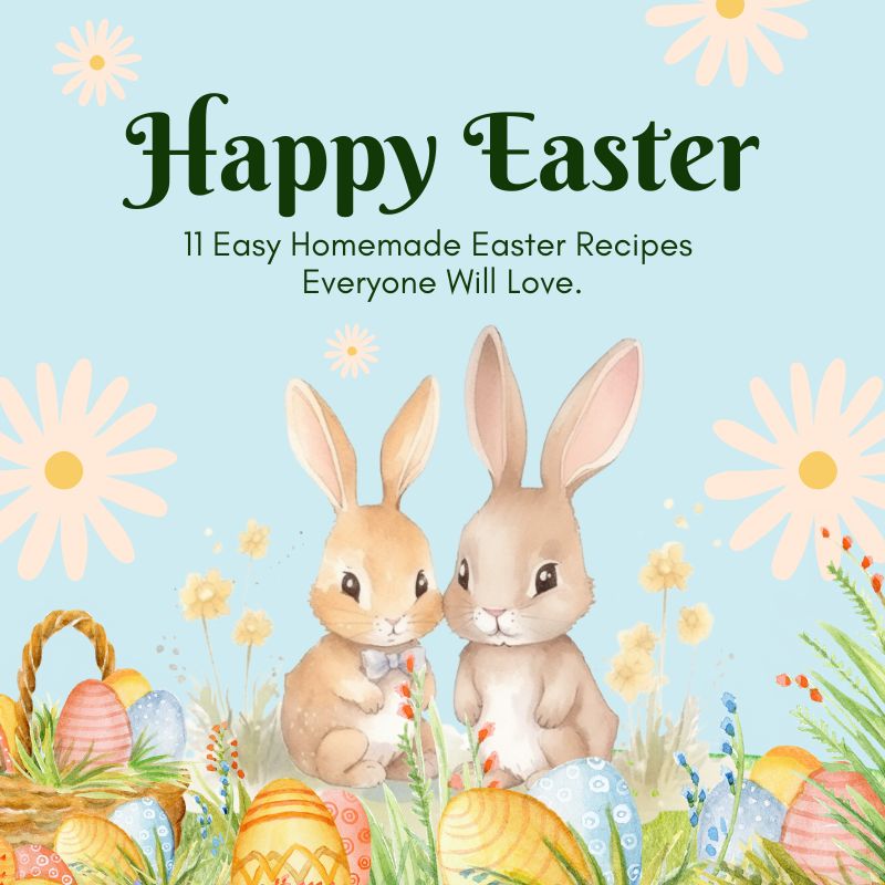 11 Easy Homemade Easter Recipes Everyone Will Love 