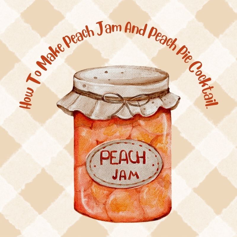 How To Make Peach Jam And Peach Pie Cocktail