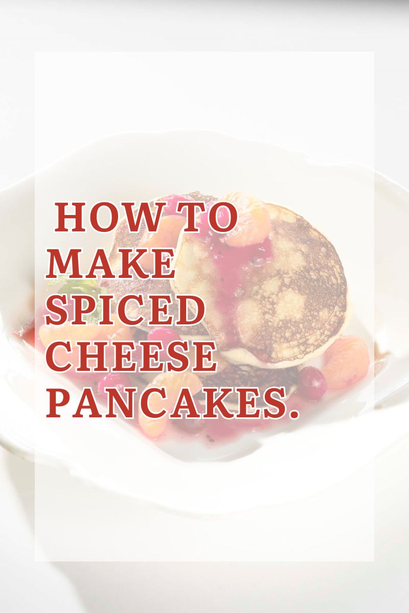 How To Make Spiced Cheese Pancakes