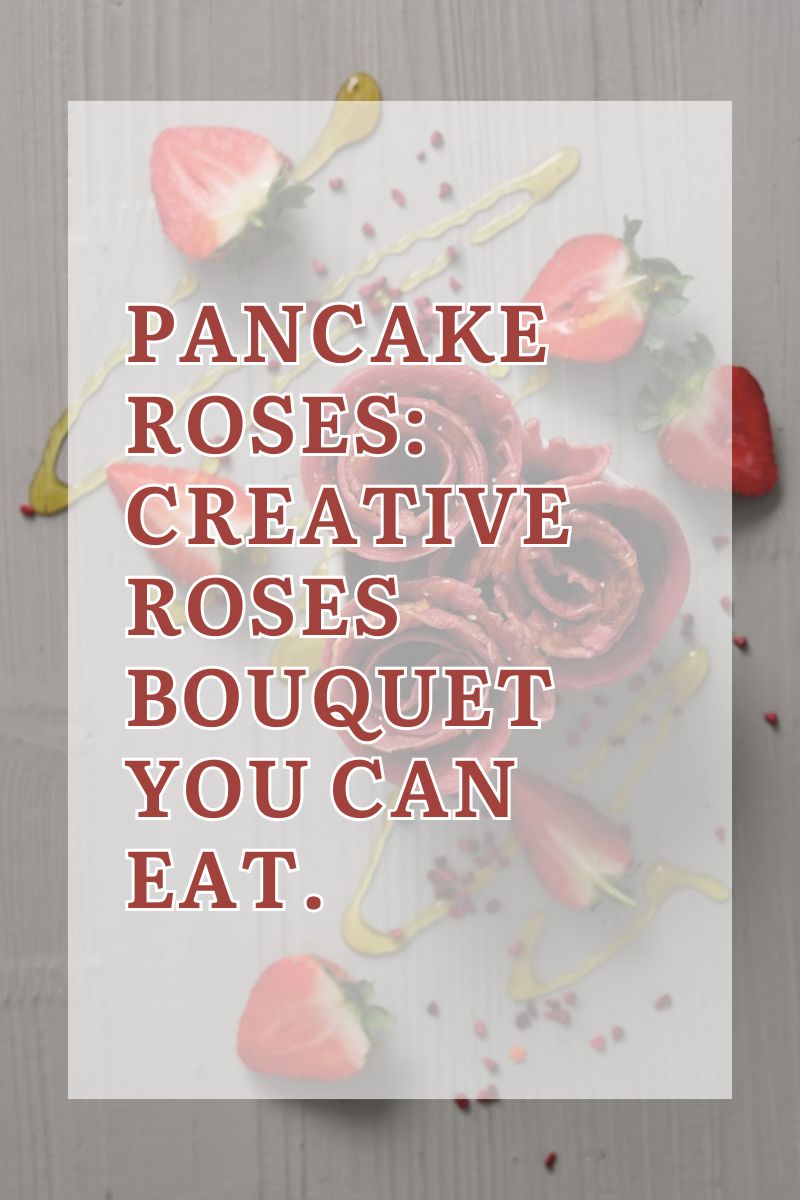 Pancake Roses: Creative Roses Bouquet Bouquet You Can Eat